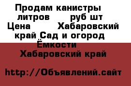 Продам канистры 25 литров.  50 руб/шт › Цена ­ 50 - Хабаровский край Сад и огород » Ёмкости   . Хабаровский край